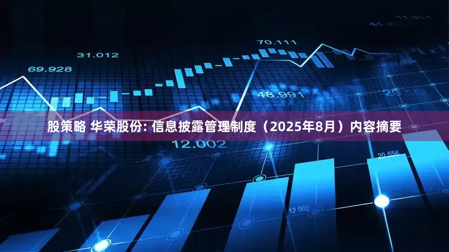 股策略 华荣股份: 信息披露管理制度（2025年8月）内容摘要